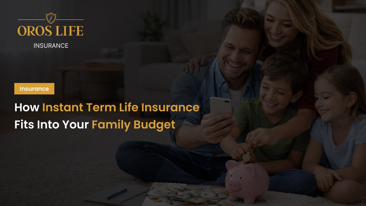 How Instant Term Life Insurance Fits Into Your Family Budget by oros life