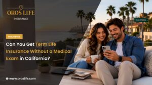 Can You Get Term Life Insurance Without a Medical Exam in California